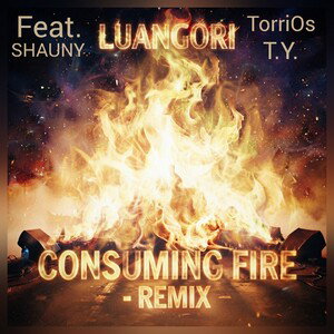 Consuming Fire - Remix (Ft. Shauny, TorriOs, T.Y.)
