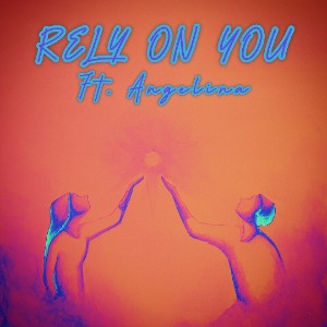 Rely On You (Ft. Angelina)