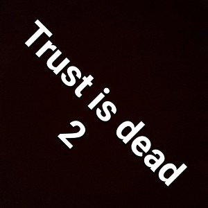 Trust is dead 2