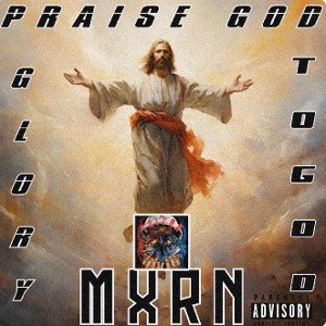 Mxrn! - PRAISE GOD!