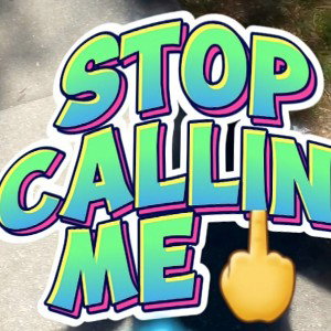 Stop Callin' Me🖕