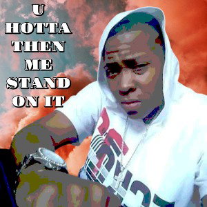 HOTTA THEN ME STAND ON IT 