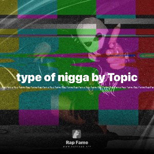 type of nigga by Topic