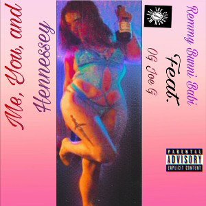 Me, You, and Hennesy! Remmy Bunni Babi! Ft! OG Joe G
