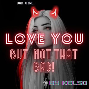 LOVE YOU BUT NOT THAT BAD