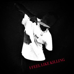 I FEEL LIKE KILLING!