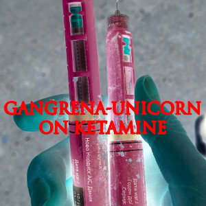 Unicorn On Ketamine - Gangrena