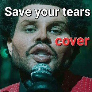 COVER- Save your tears🎤