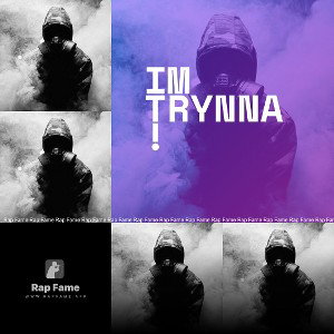 IM TRYNNA!