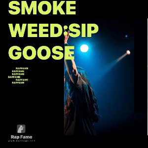 Smoke Weed:Sip Goose 