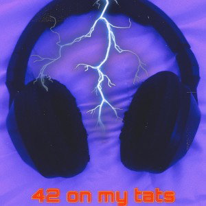 42 on my tats 
