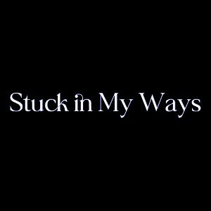 Stuck in my ways