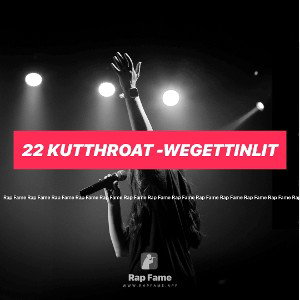 22 KUTTHROAT -WeGettinLit