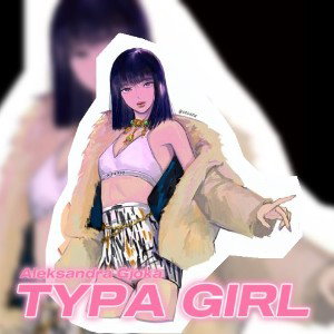 Aleksandra Gjoka - TYPA GIRL 