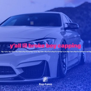 y’all lil broke boy capping 