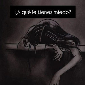   a qué le tienes miedo ? 