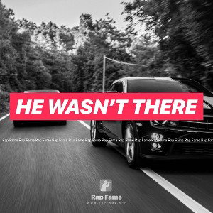 he wasn’t there