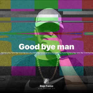 Good bye man