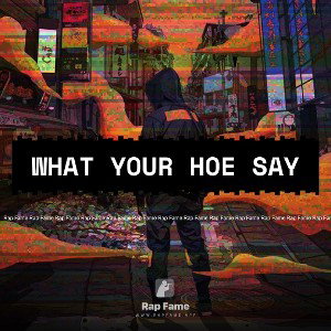 What your hoe say 