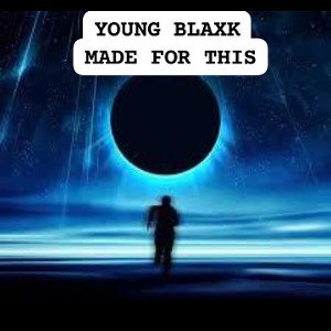 MADE FOR THIS -YOUNG BLAXK 