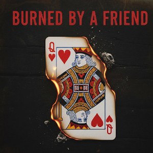 BURNED BY A FRIEND 