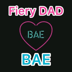 Fiery DAD - “ BAE”