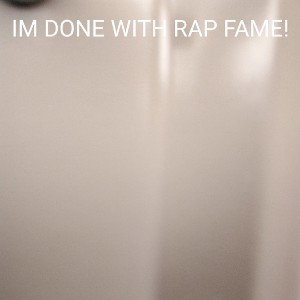 IM DONE WITH RAP FAME!