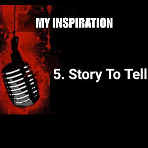 MY INSPIRATION (Story To Tell)