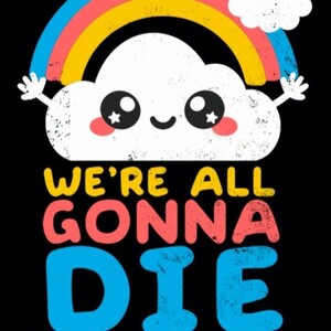 We gon' die