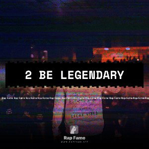 2 BE LEGENDARY 
