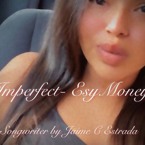 Imperfect - EsyMoney (single) songwriter by Jaime C Estrada 
