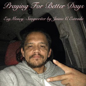 Praying For Better Days- EsyMoney (single) songwriter by Jaime C Estrada 