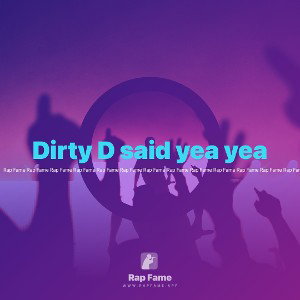 Dirty D said yea yea 