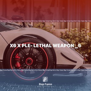 X6 x PLE- Lethal Weapon _5