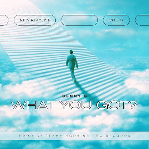 Benny G👑 - WHAT YOU GOT🙏Prod by Jimmy Hopkins BBG RECORDS