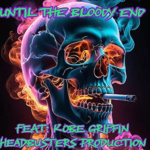 Until the Bloody End...Feat:Kobe Griffin 