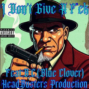 I Don’t Give A F*ck…FeatB.C.(Blue Clover)