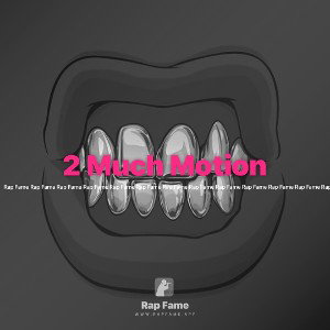 2 Much Motion