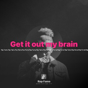 Get it out my brain