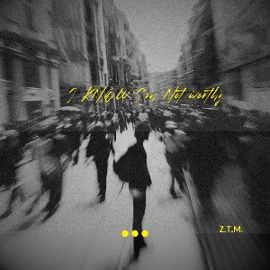 Z.T.M - I know Im not worthy  