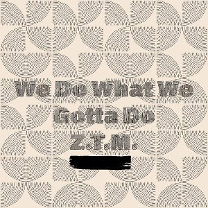 Z.T.M. We Do What We Gotta Do