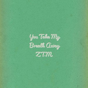 Z.T.M. - You Take My Breath Away 