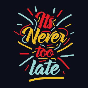 never too late