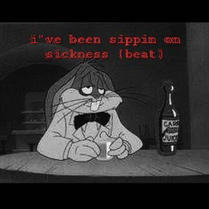  ive been sippin on sickness (beat)