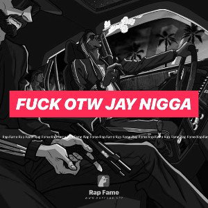 fuck otw Jay nigga