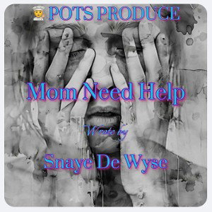 Mom Needs Help- Snaye De wise ft P.O.T.S.