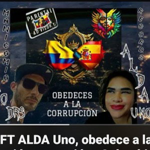 DRS_ FT ALDA UNO ●OBEDECES A LA CORRUPCIÓN●
