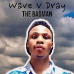 Wave V Dray (The Badman) 😎